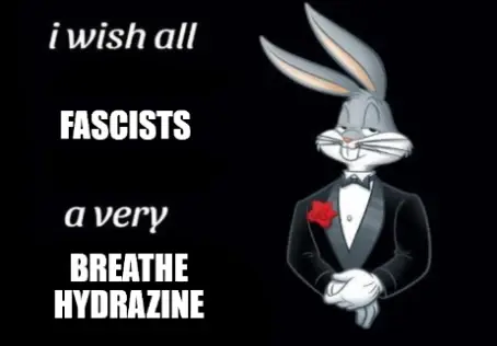 I wish all fascists a very breathe hydrazine