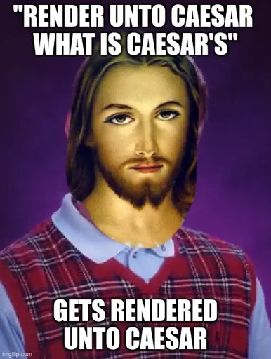 bad luck jesus meme "render unto caesar what is caesar's" gets rendered unto caesar 